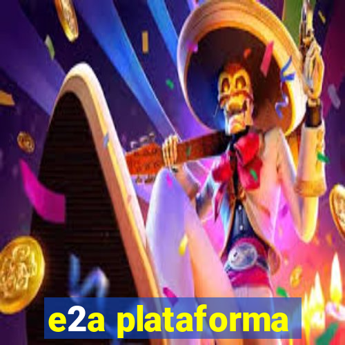 e2a plataforma